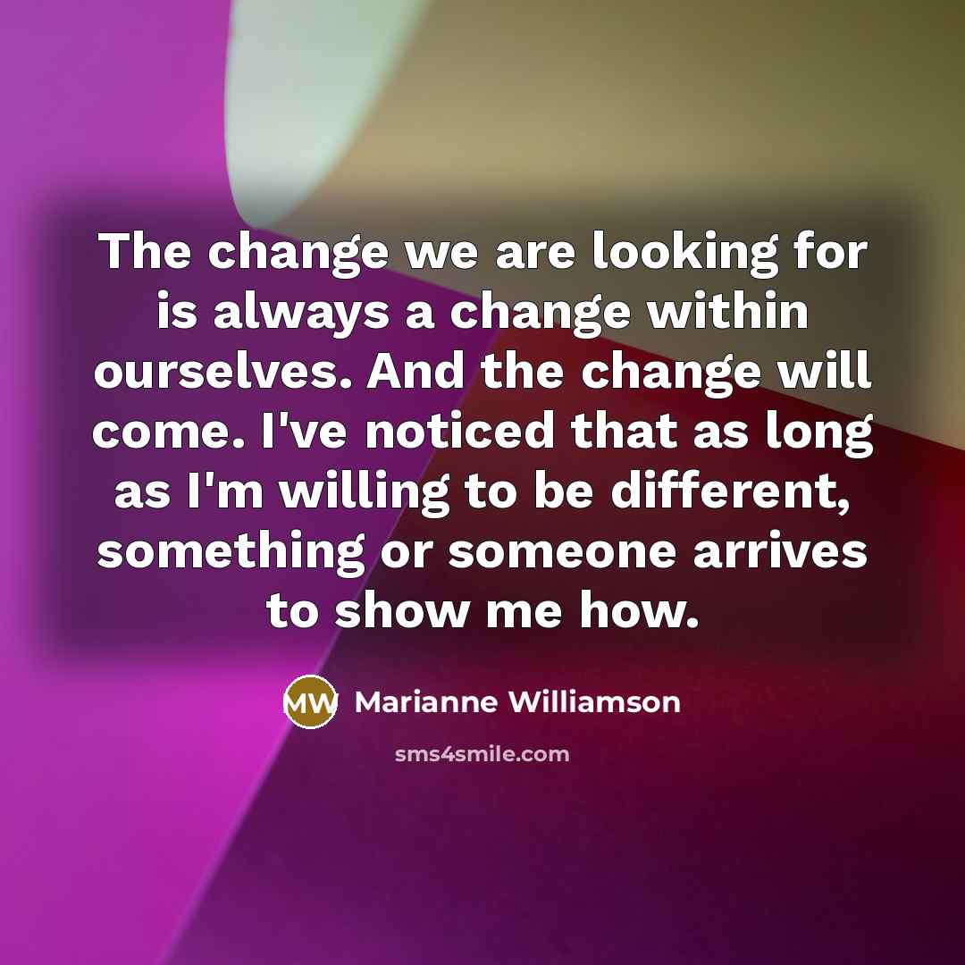 “The change we are looking for is always a change…” quote by Marianne Williamson