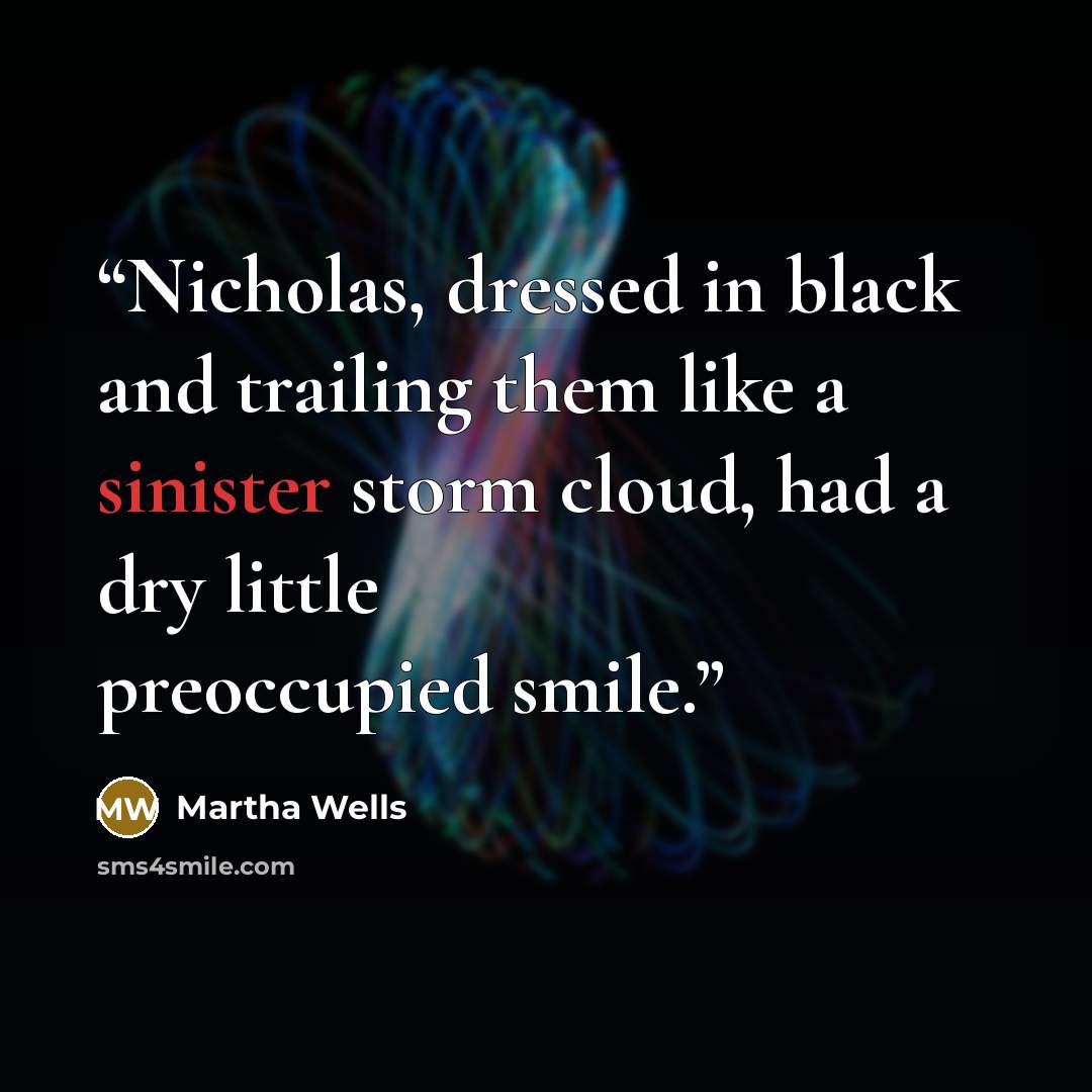 “Nicholas, dressed in black and trailing them like a sinister storm cloud, had a dry little preoccupied smile.” quote by Martha Wells