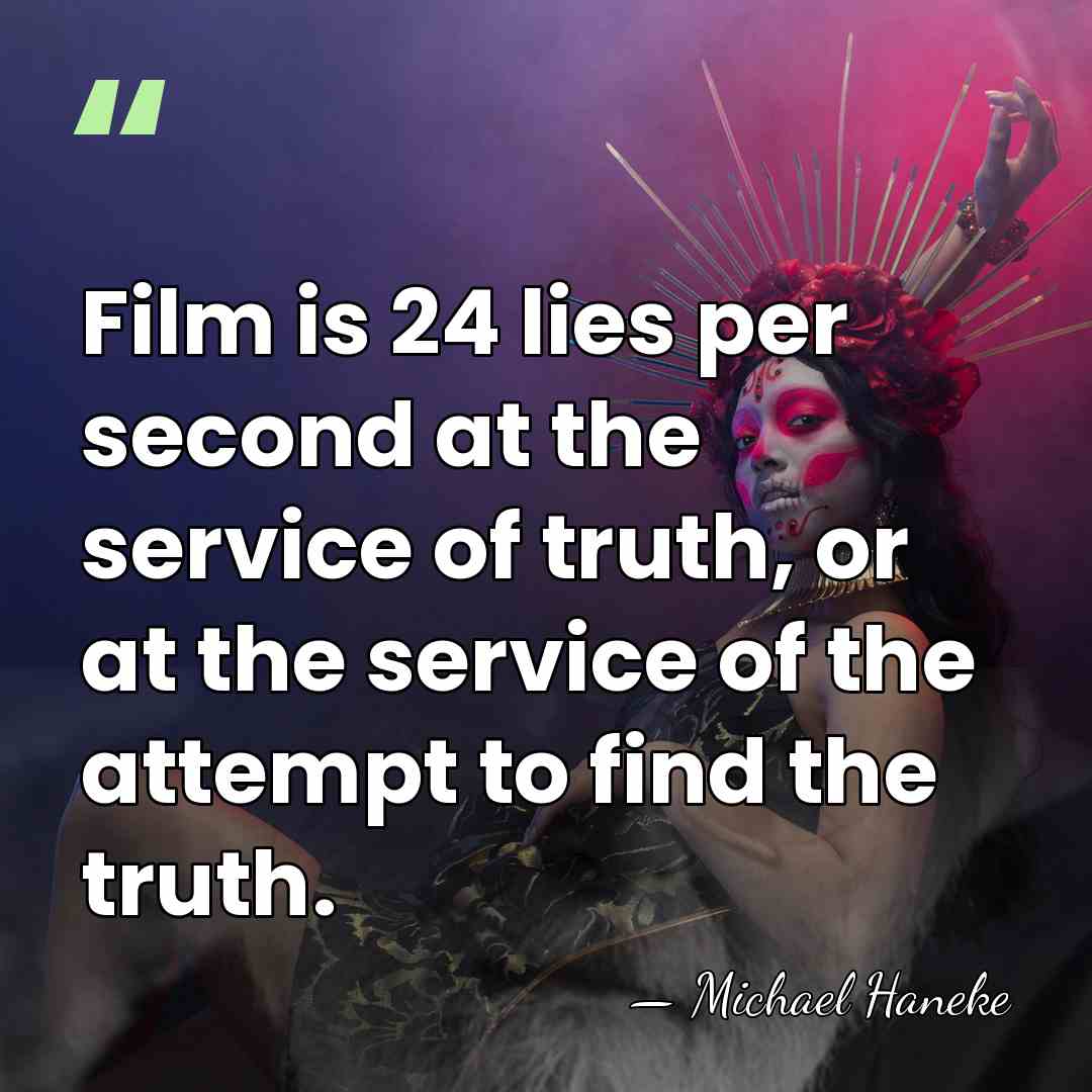Film is 24 lies per second at the service of truth, or&hellip; - Michael Haneke