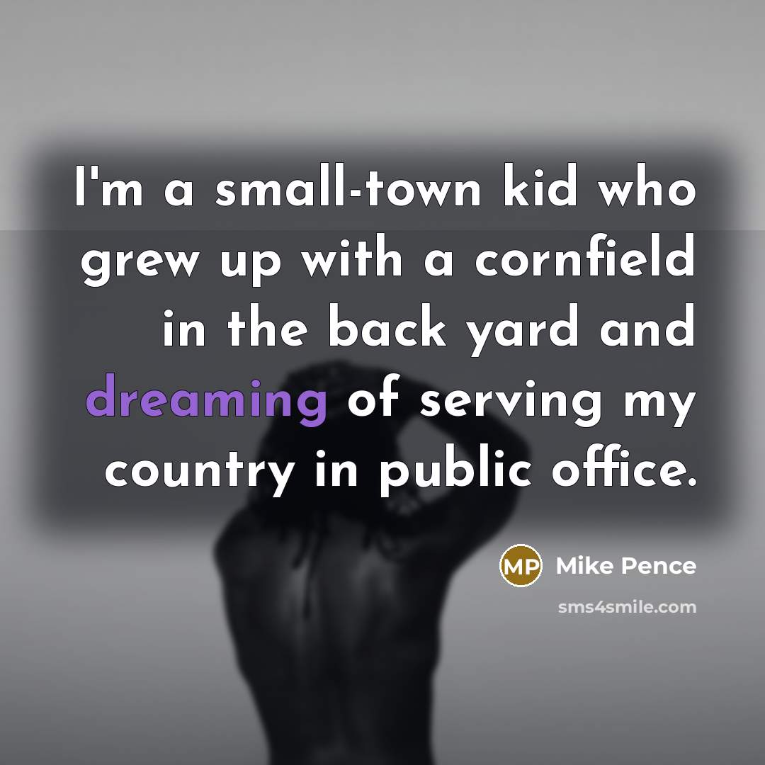 “I'm a small-town kid who grew up with a cornfield…” quote by Mike Pence