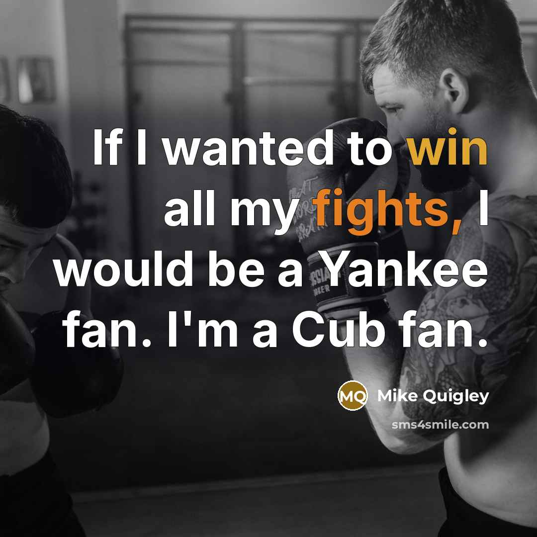 “If I wanted to win all my fights, I would…” quote by Mike Quigley