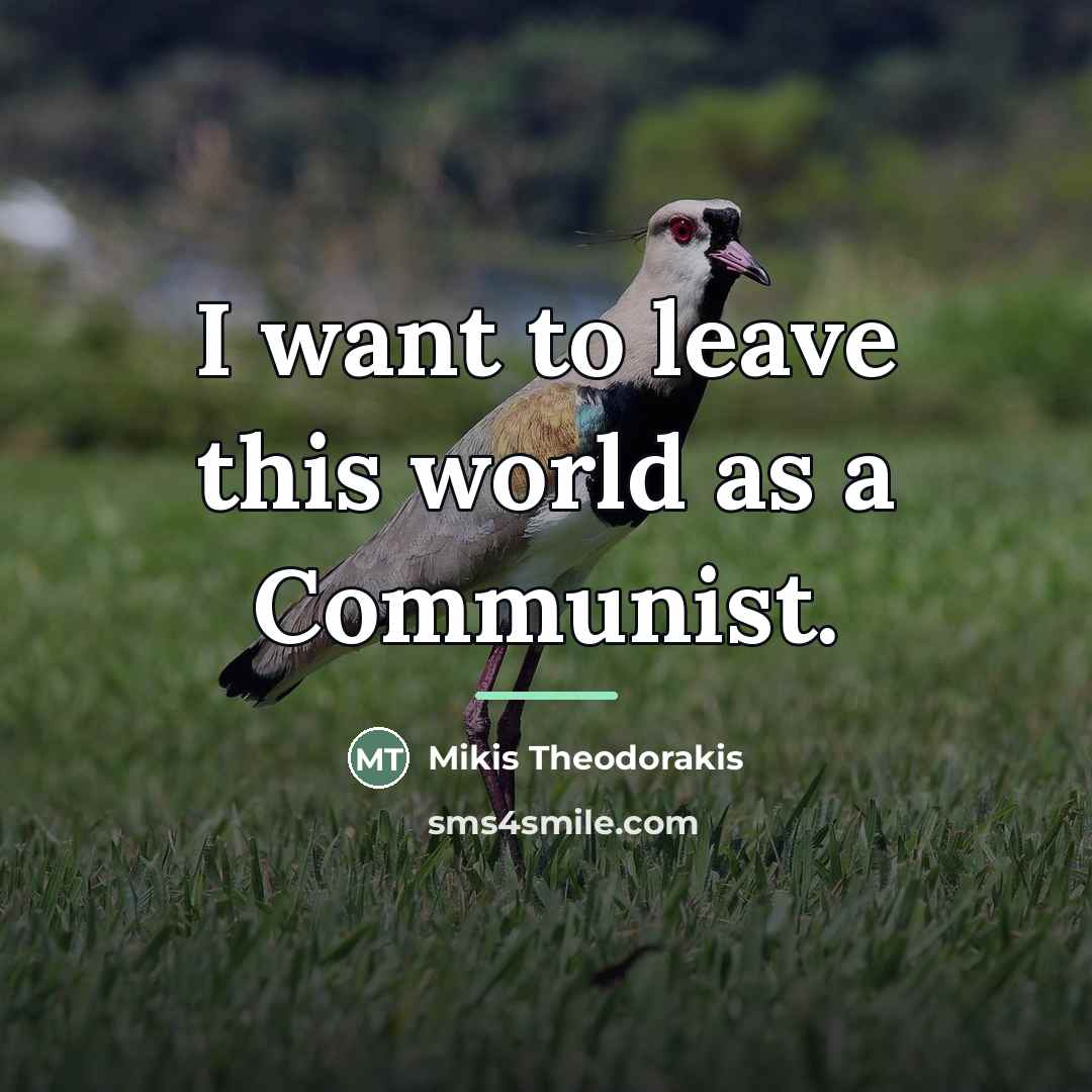 “I want to leave this world as a Communist.…” quote by Mikis Theodorakis