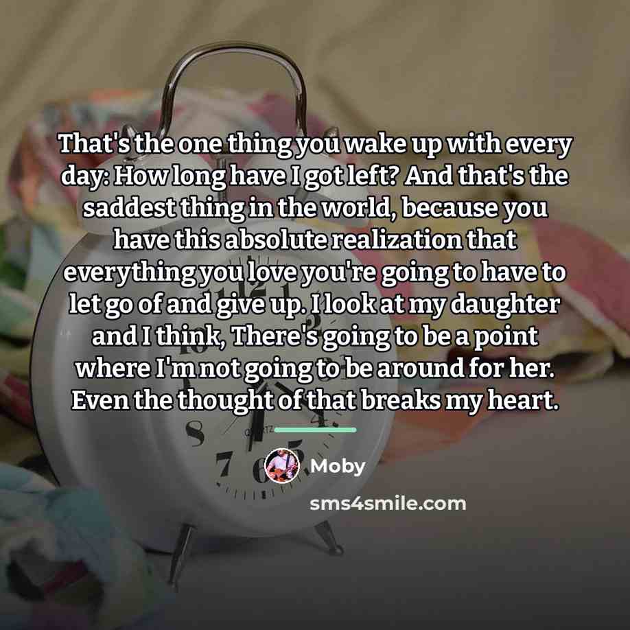 “That's the one thing you wake up with every day:…” quote by Moby