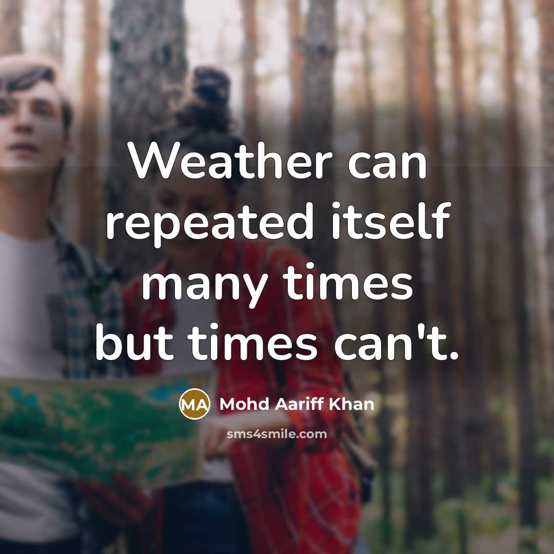 “Weather can repeated itself many times but times can't.…” quote by Mohd Aariff Khan