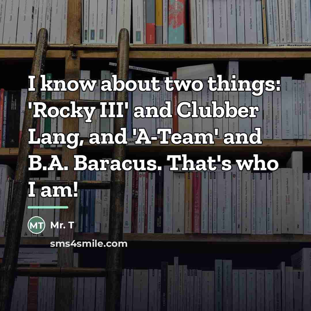 “I know about two things: 'Rocky III' and Clubber Lang,…” quote by Mr. T