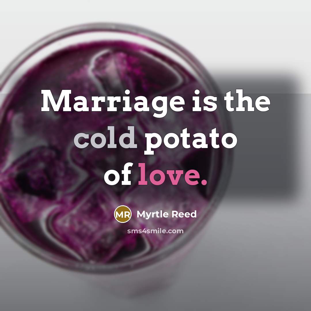 “Marriage is the cold potato of love.…” quote by Myrtle Reed