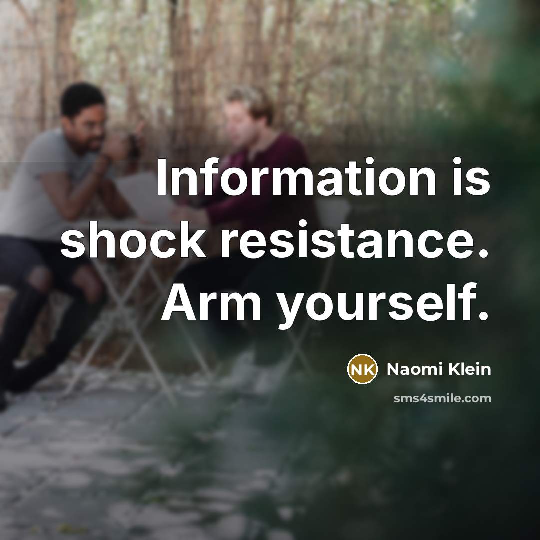 “Information is shock resistance. Arm yourself.…” quote by Naomi Klein