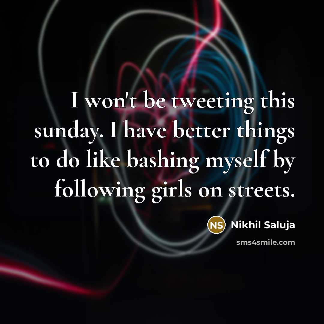 “I won't be tweeting this sunday. I have better things…” quote by Nikhil Saluja