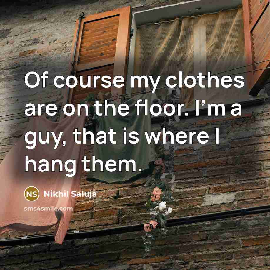 “Of course my clothes are on the floor. I'm a…” quote by Nikhil Saluja