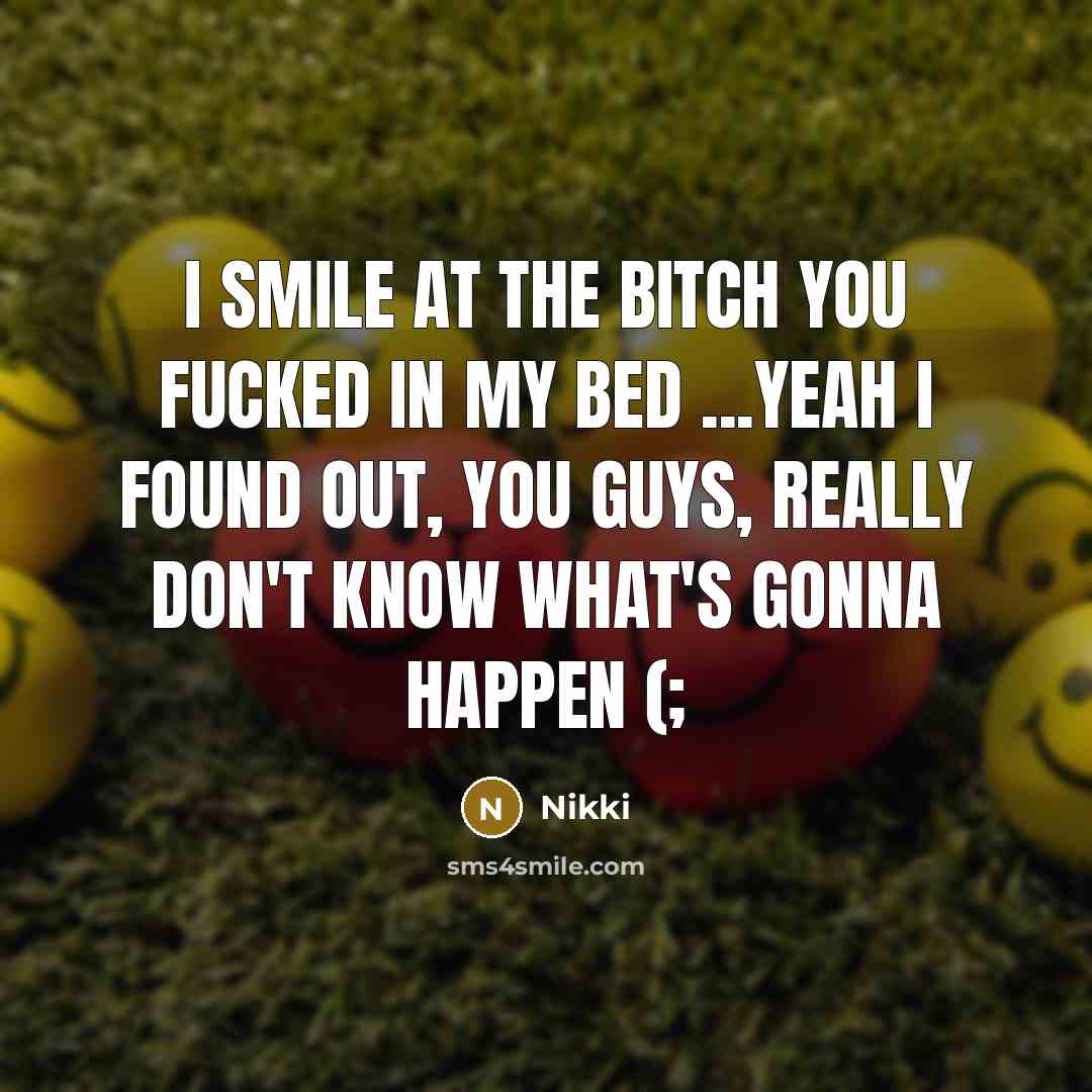 “I smile at the bitch you fucked in my bed…” quote by Nikki