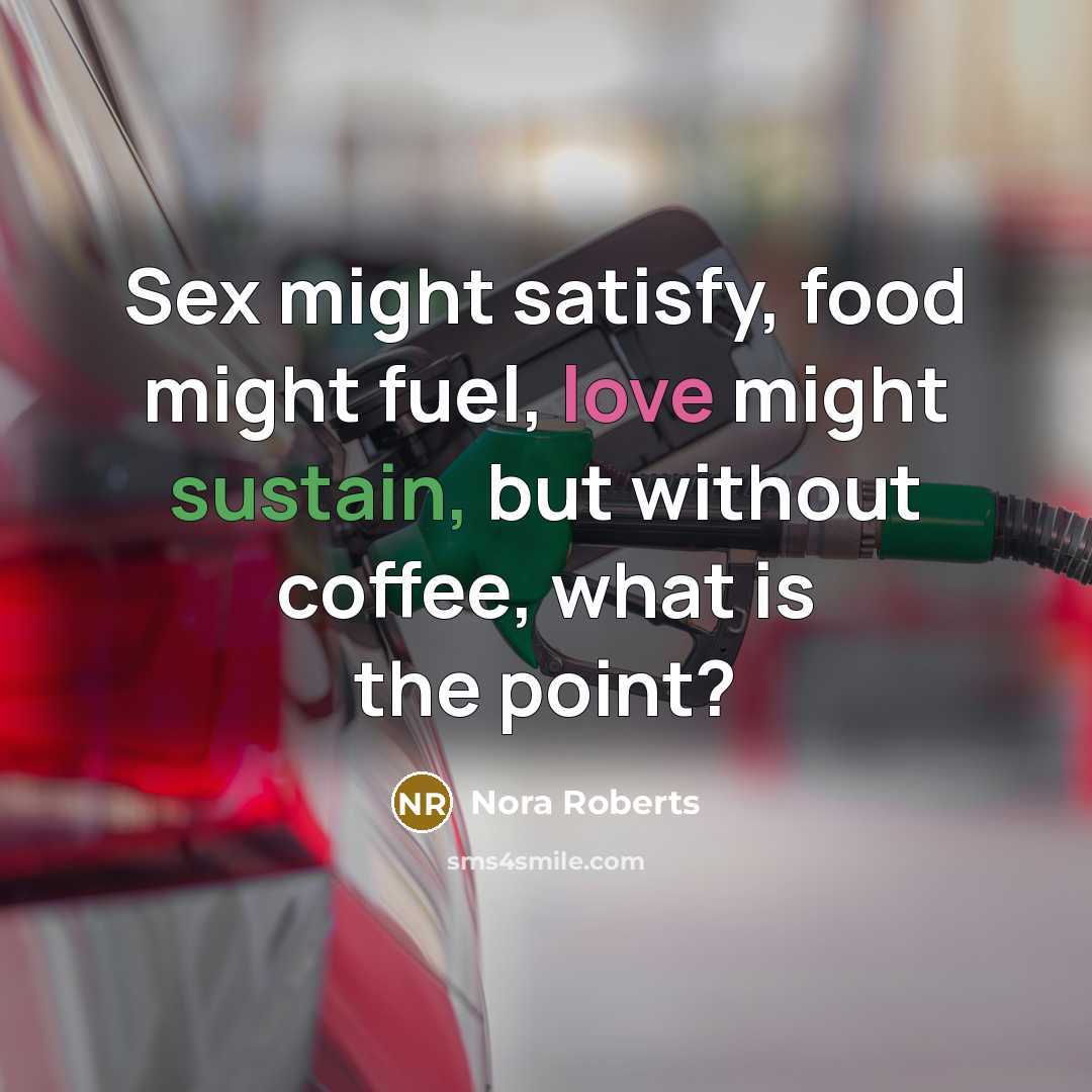 “Sex might satisfy, food might fuel, love might sustain, but…” quote by Nora Roberts