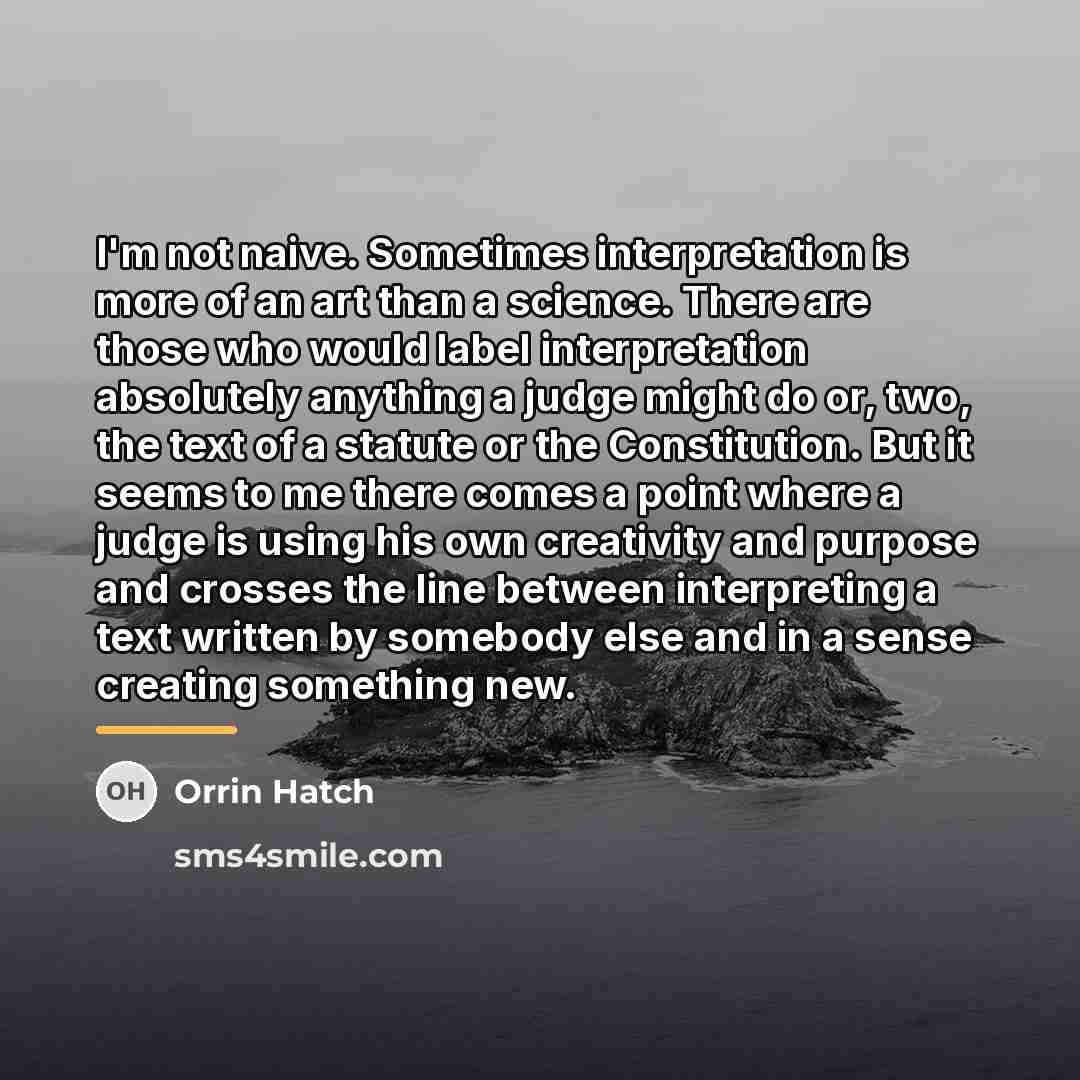 “I'm not naive. Sometimes interpretation is more of an art…” quote by Orrin Hatch