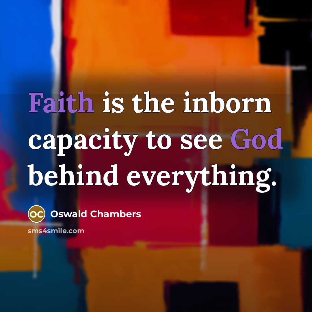“Faith is the inborn capacity to see God behind everything.…” quote by Oswald Chambers