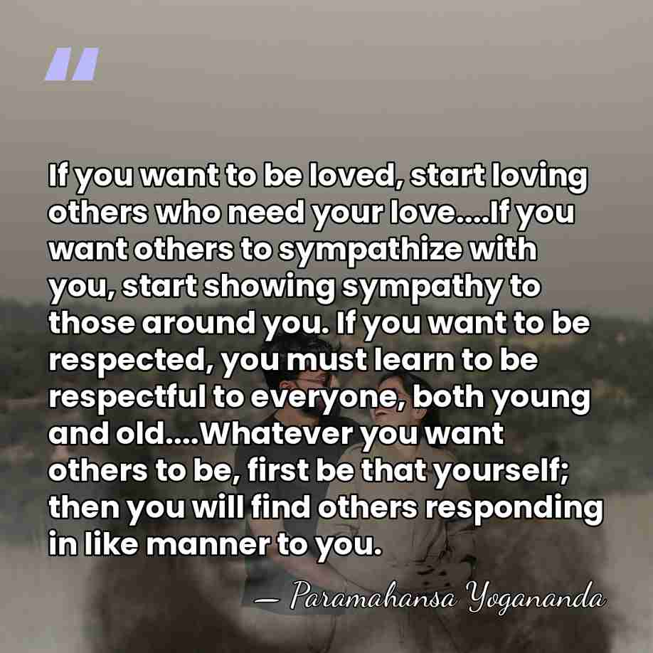 If you want to be loved, start loving others who need your&hellip; - Paramahansa Yogananda