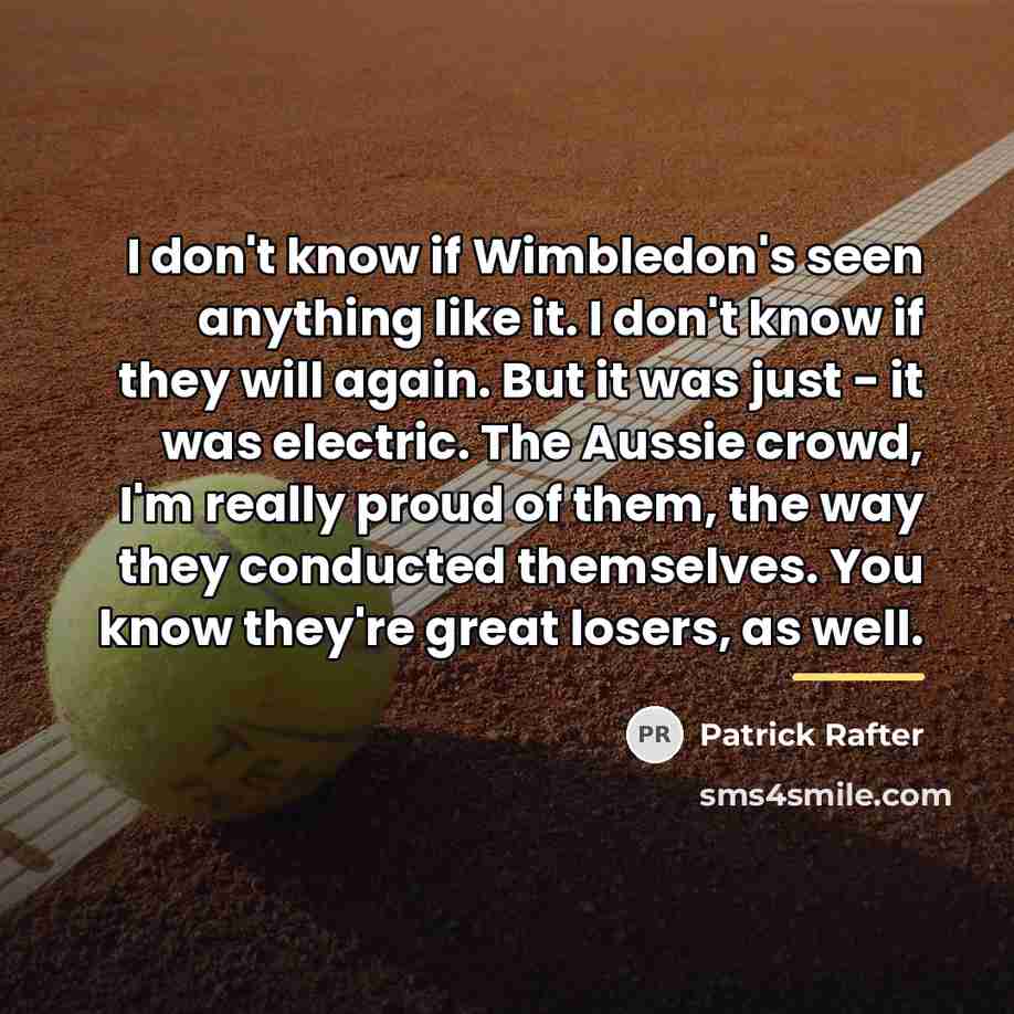 “I don't know if Wimbledon's seen anything like it. I…” quote by Patrick Rafter