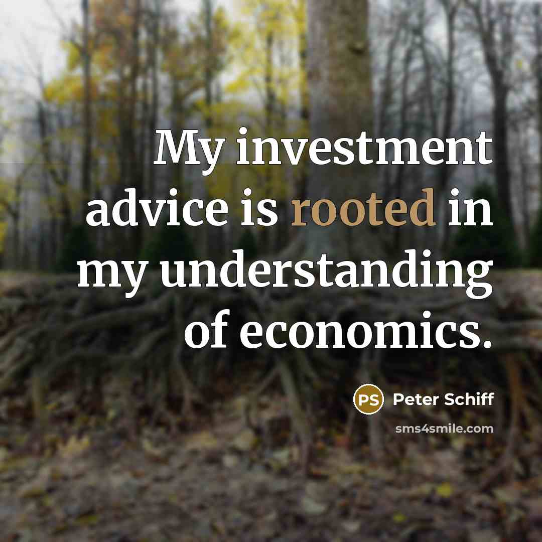“My investment advice is rooted in my understanding of economics.…” quote by Peter Schiff