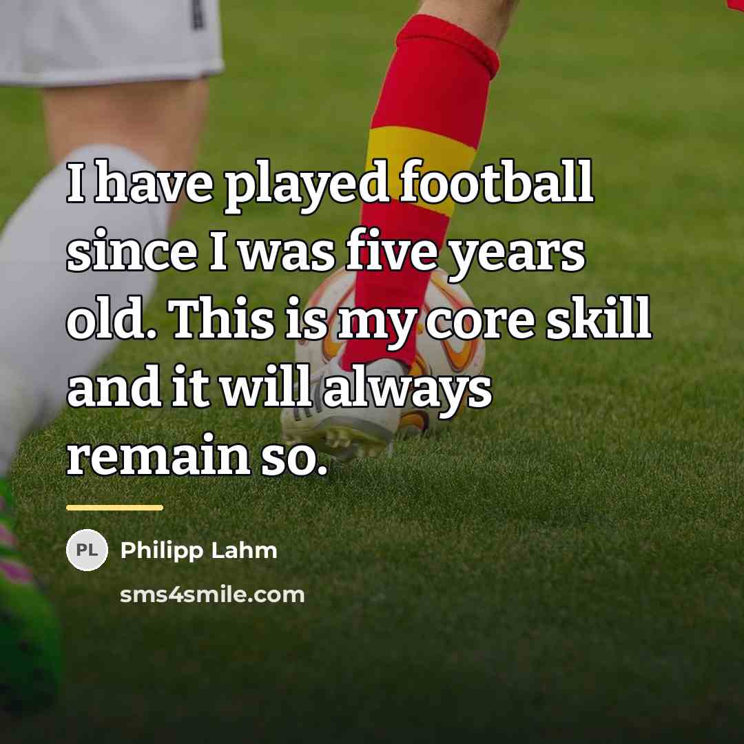 “I have played football since I was five years old.…” quote by Philipp Lahm