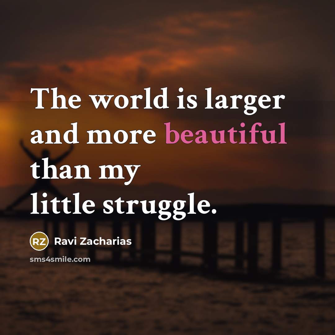 “The world is larger and more beautiful than my little…” quote by Ravi Zacharias