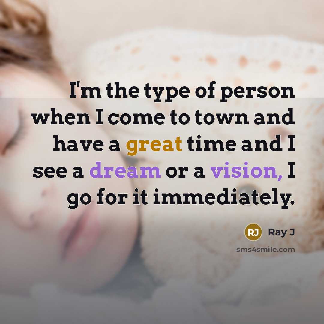 “I'm the type of person when I come to town and have a great time and I see a dream or a vision, I go for it immediately.” quote by Ray J