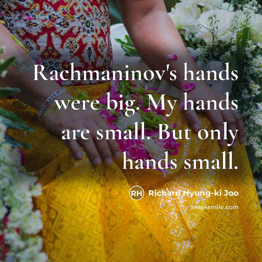 “Rachmaninov's hands were big. My hands are small. But only…” quote by Richard Hyung-ki Joo