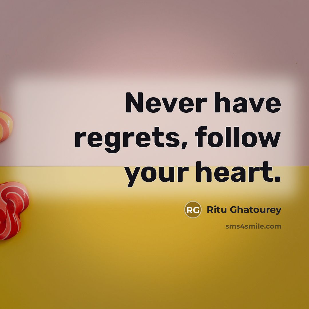 “Never have regrets, follow your heart.…” quote by Ritu Ghatourey