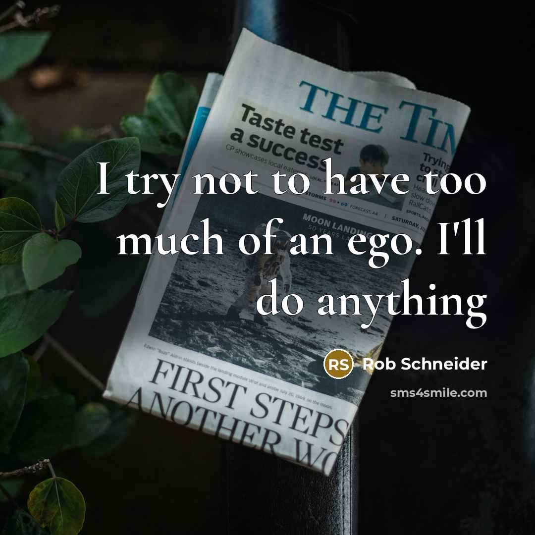 “I try not to have too much of an ego.…” quote by Rob Schneider