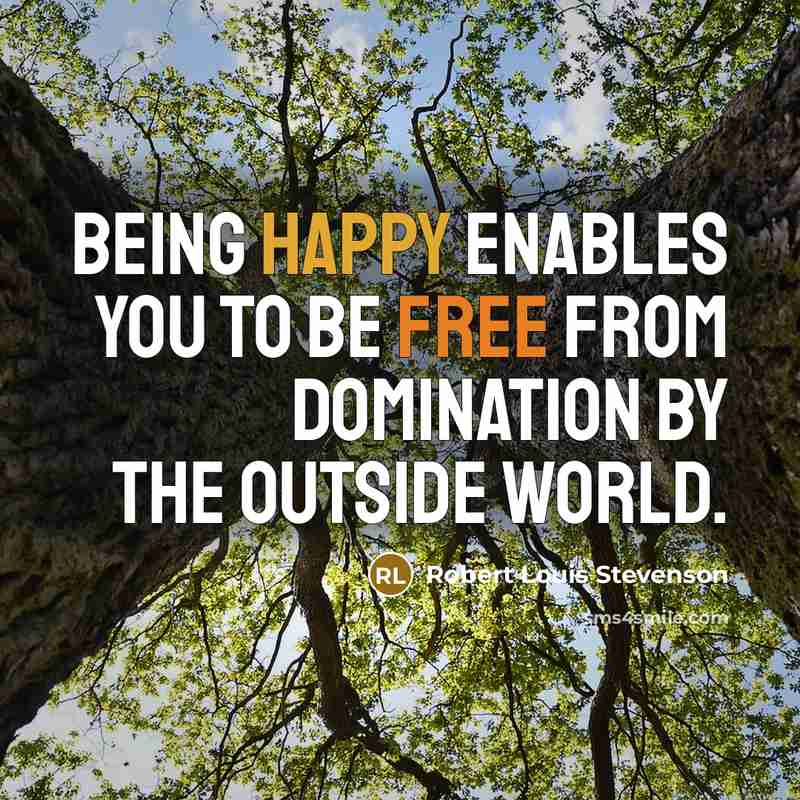 “Being happy enables you to be free from domination by…” quote by Robert Louis Stevenson