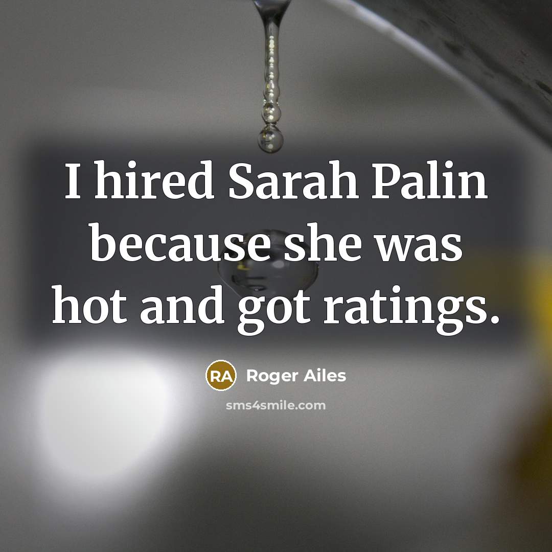 “I hired Sarah Palin because she was hot and got…” quote by Roger Ailes