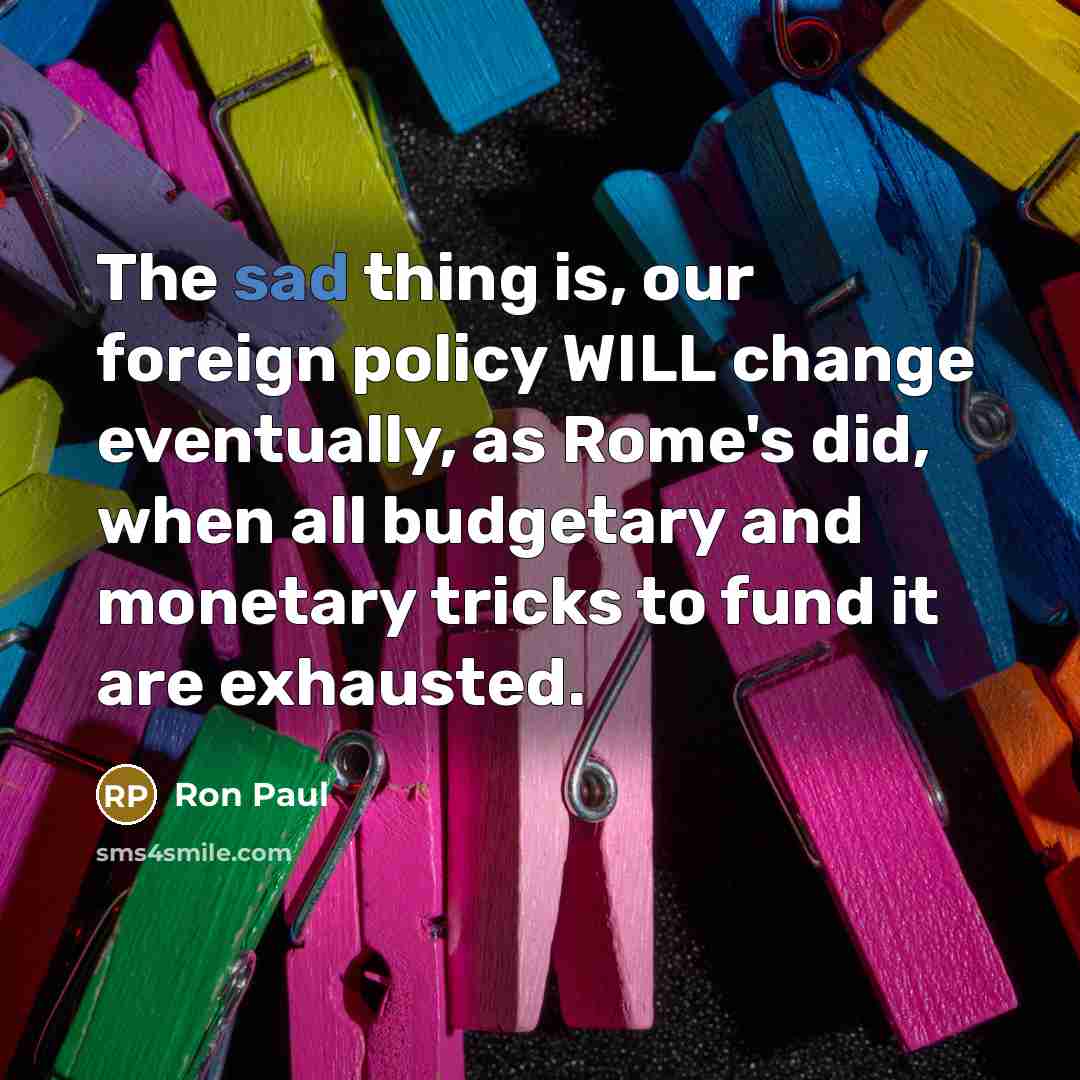 “The sad thing is, our foreign policy WILL change eventually,…” quote by Ron Paul