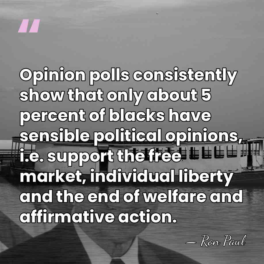Opinion polls consistently show that only about 5 percent of blacks have&hellip; - Ron Paul