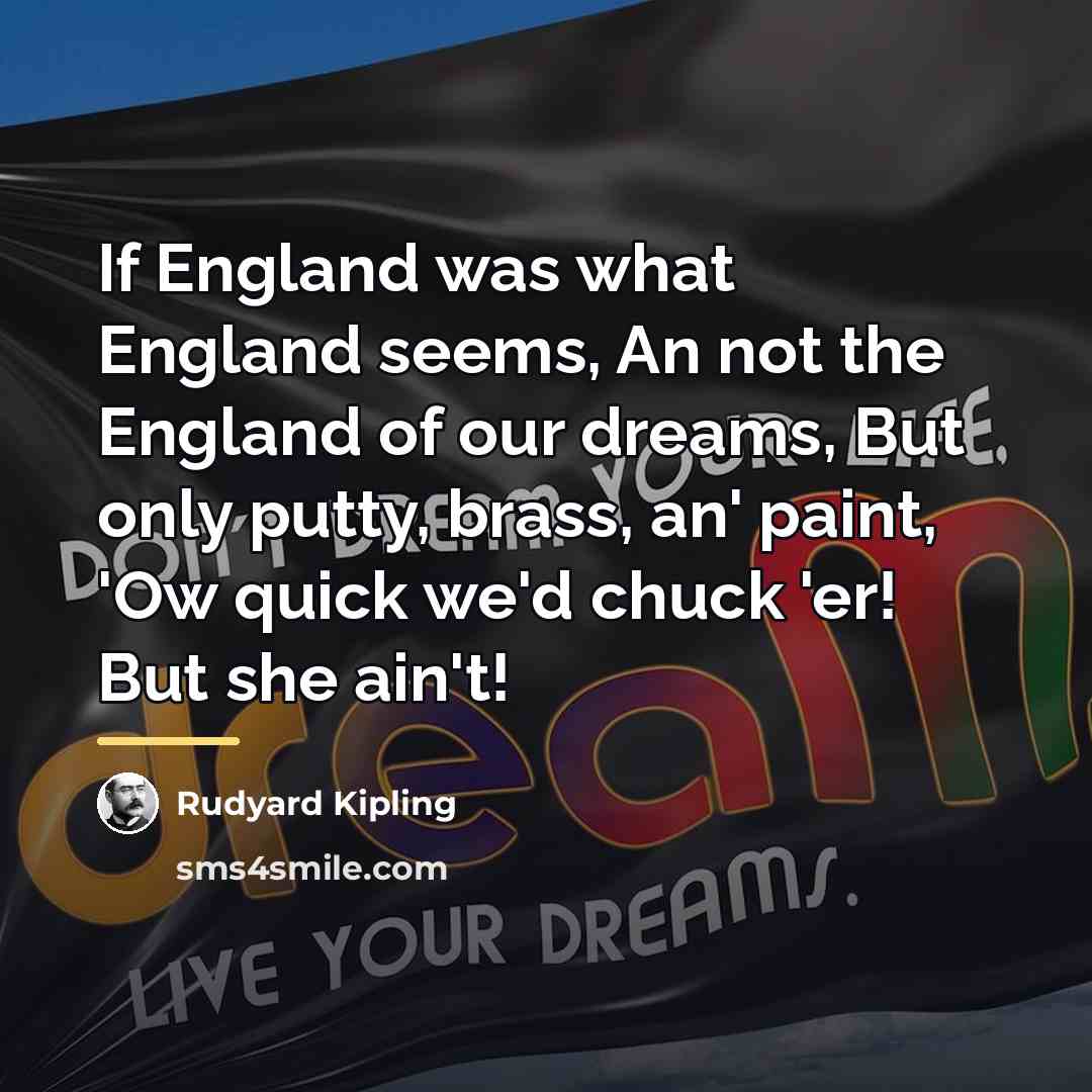 “If England was what England seems, An not the England…” quote by Rudyard Kipling