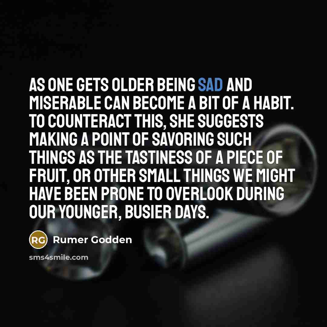 “As one gets older being sad and miserable can become…” quote by Rumer Godden