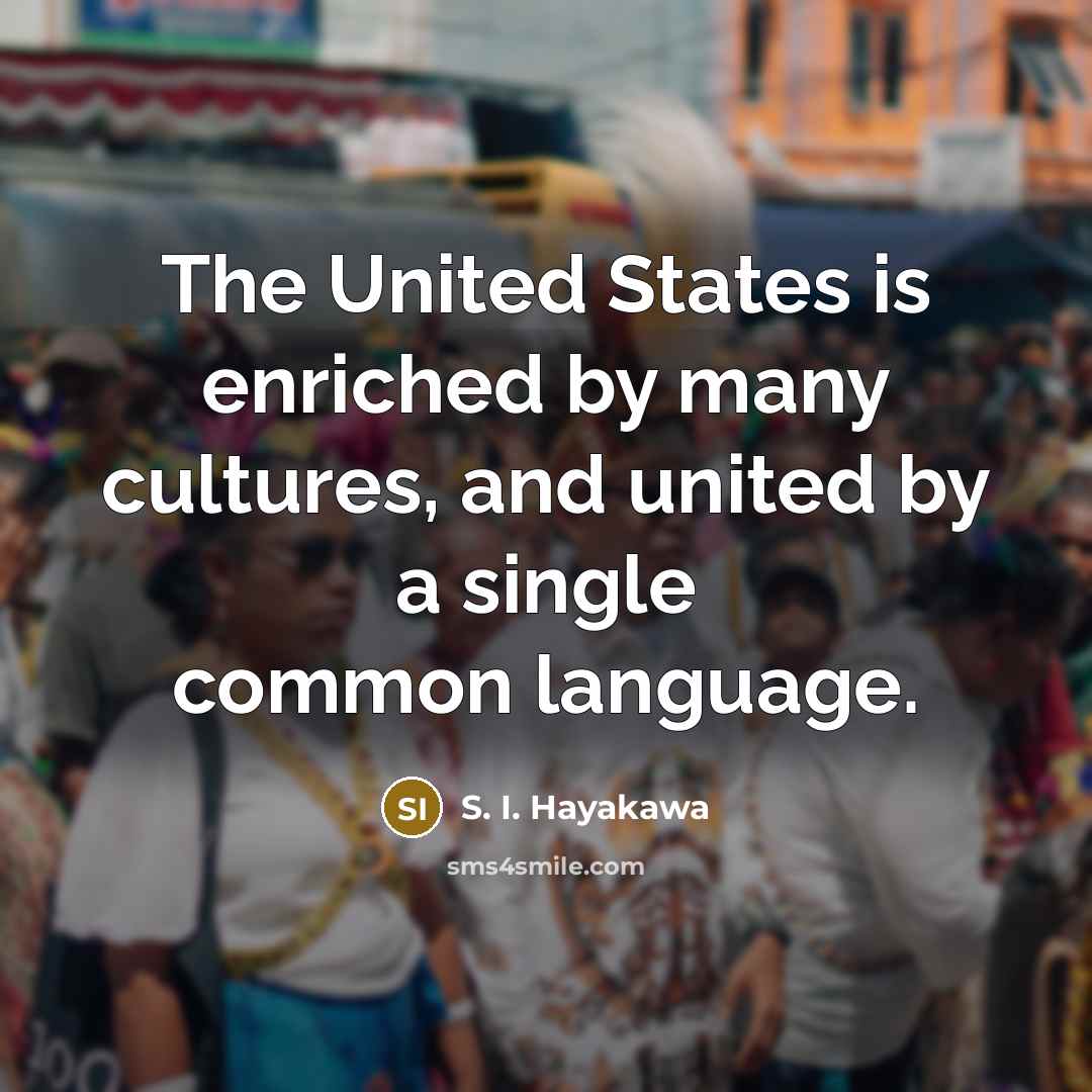 “The United States is enriched by many cultures, and united…” quote by S. I. Hayakawa