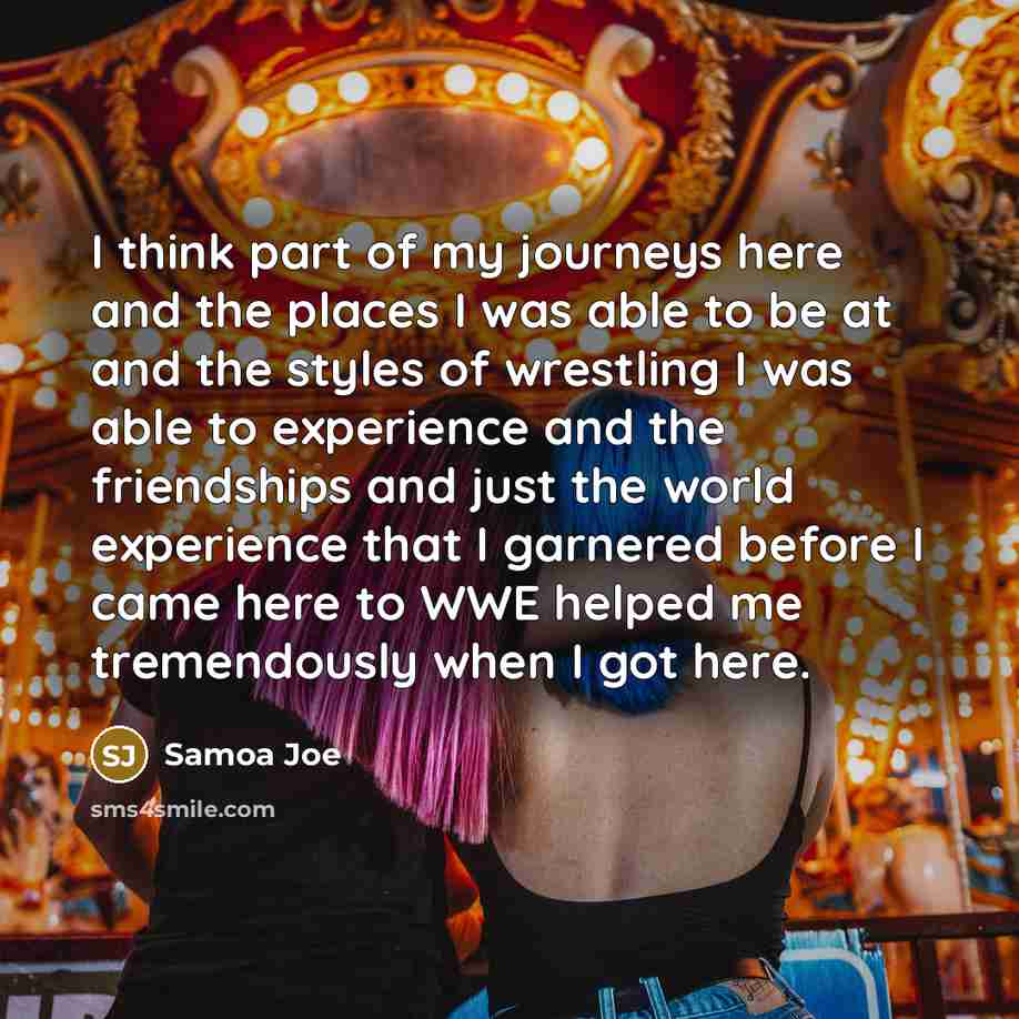 “I think part of my journeys here and the places…” quote by Samoa Joe