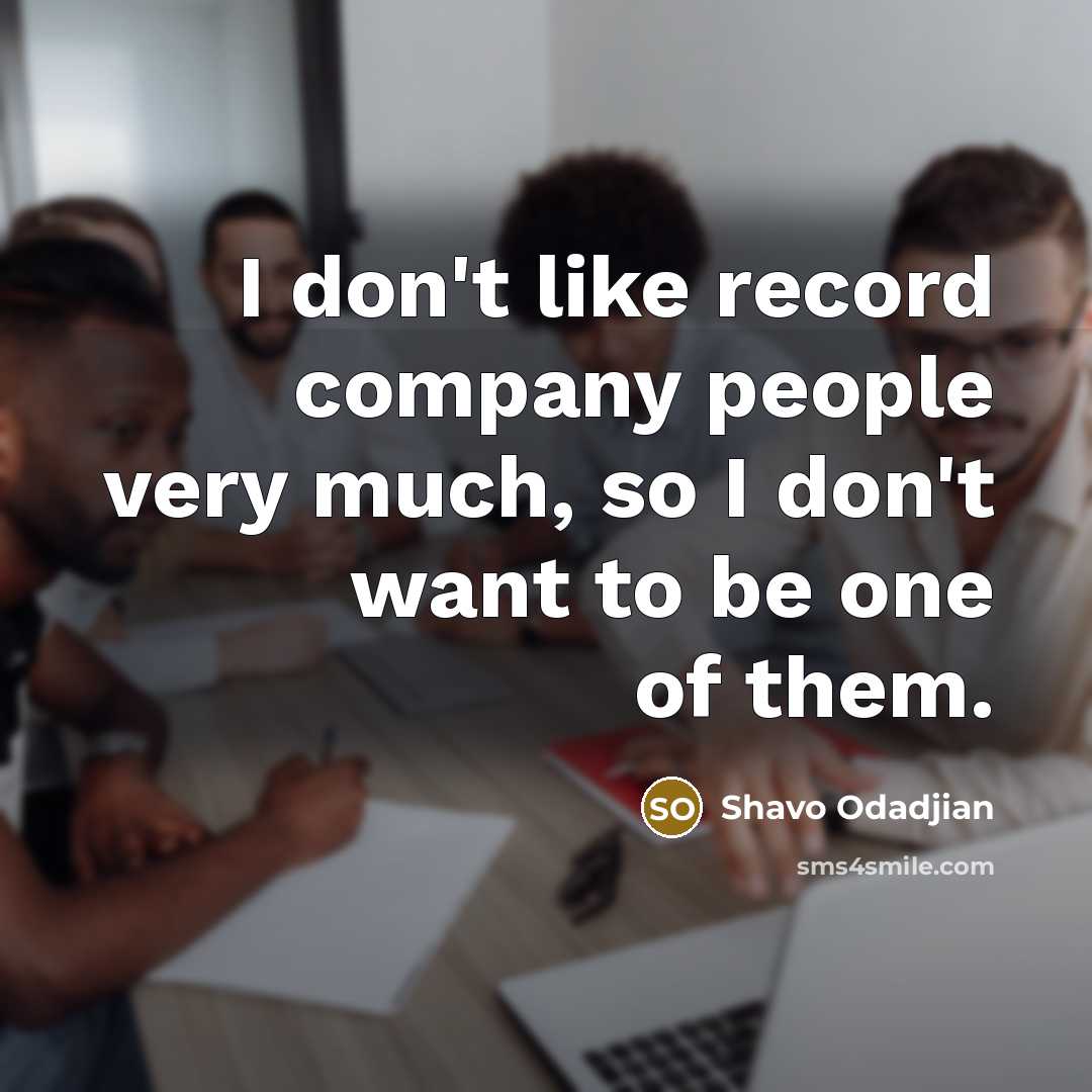 “I don't like record company people very much, so I…” quote by Shavo Odadjian