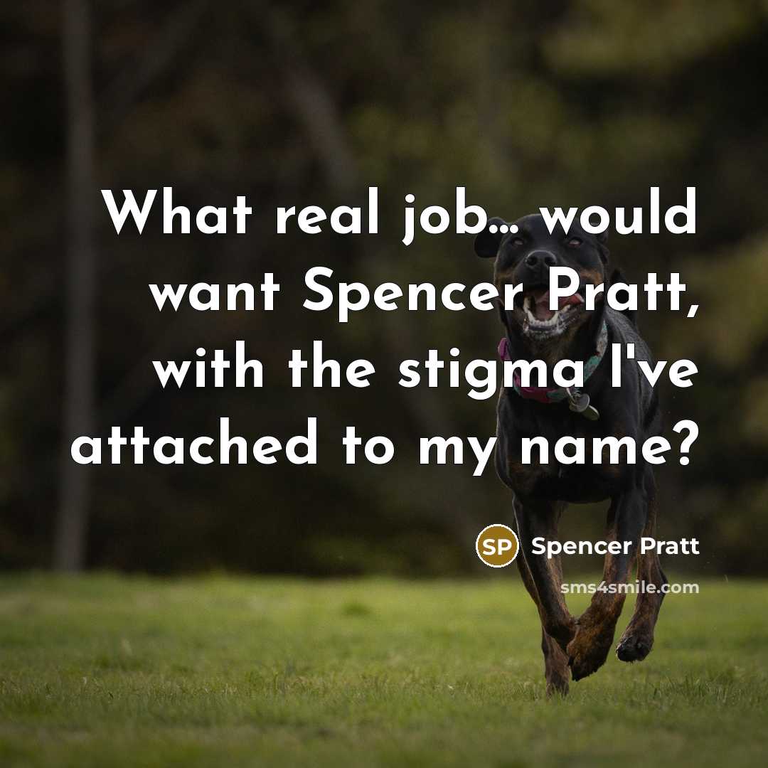 “What real job... would want Spencer Pratt, with the stigma…” quote by Spencer Pratt