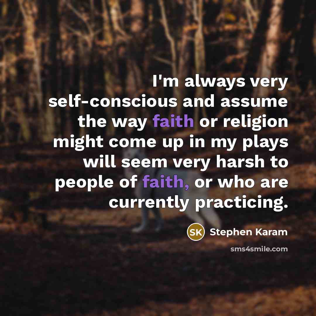 “I'm always very self-conscious and assume the way faith or…” quote by Stephen Karam