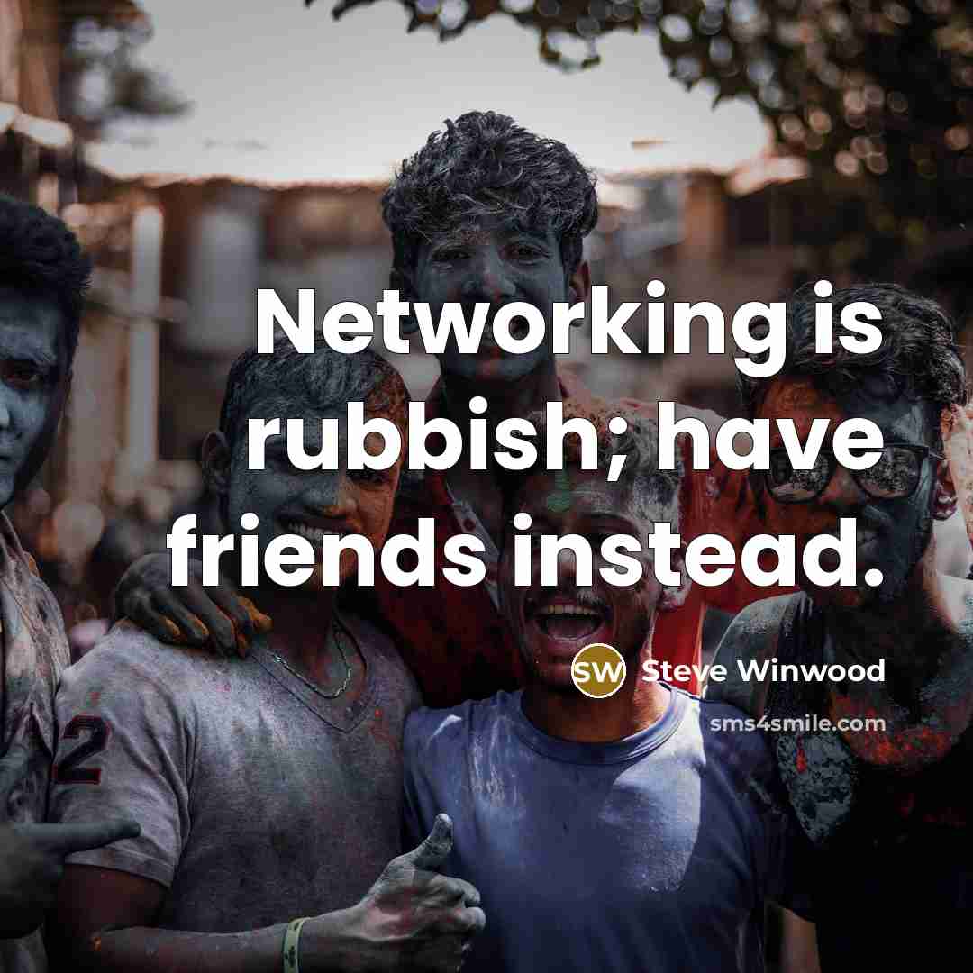 “Networking is rubbish; have friends instead.…” quote by Steve Winwood
