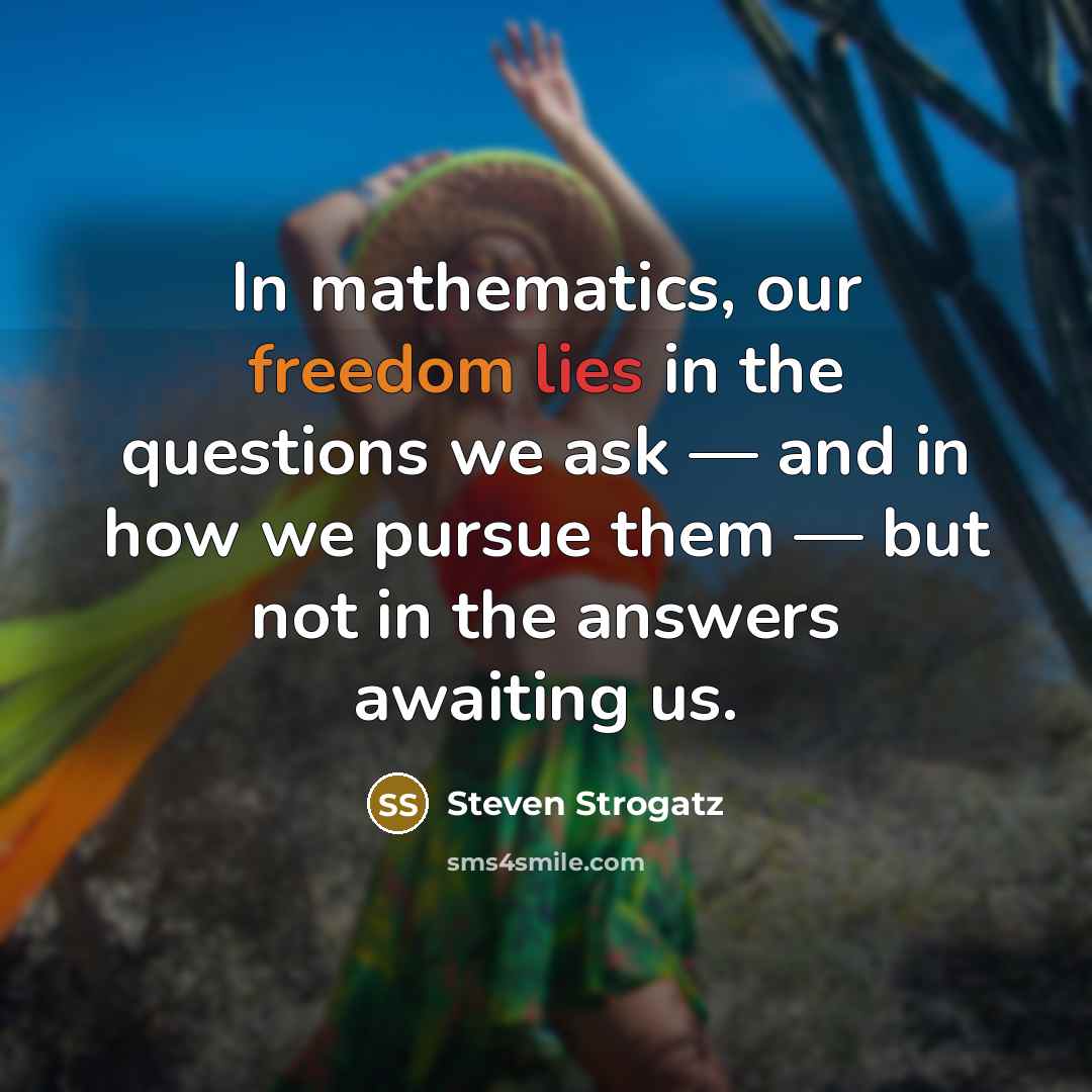“In mathematics, our freedom lies in the questions we ask…” quote by Steven Strogatz