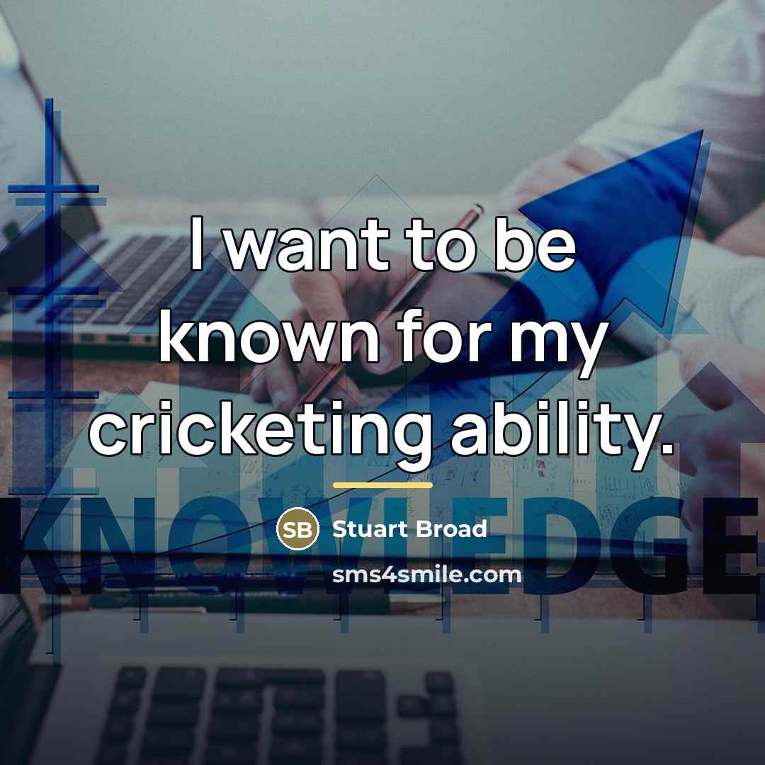 “I want to be known for my cricketing ability.…” quote by Stuart Broad