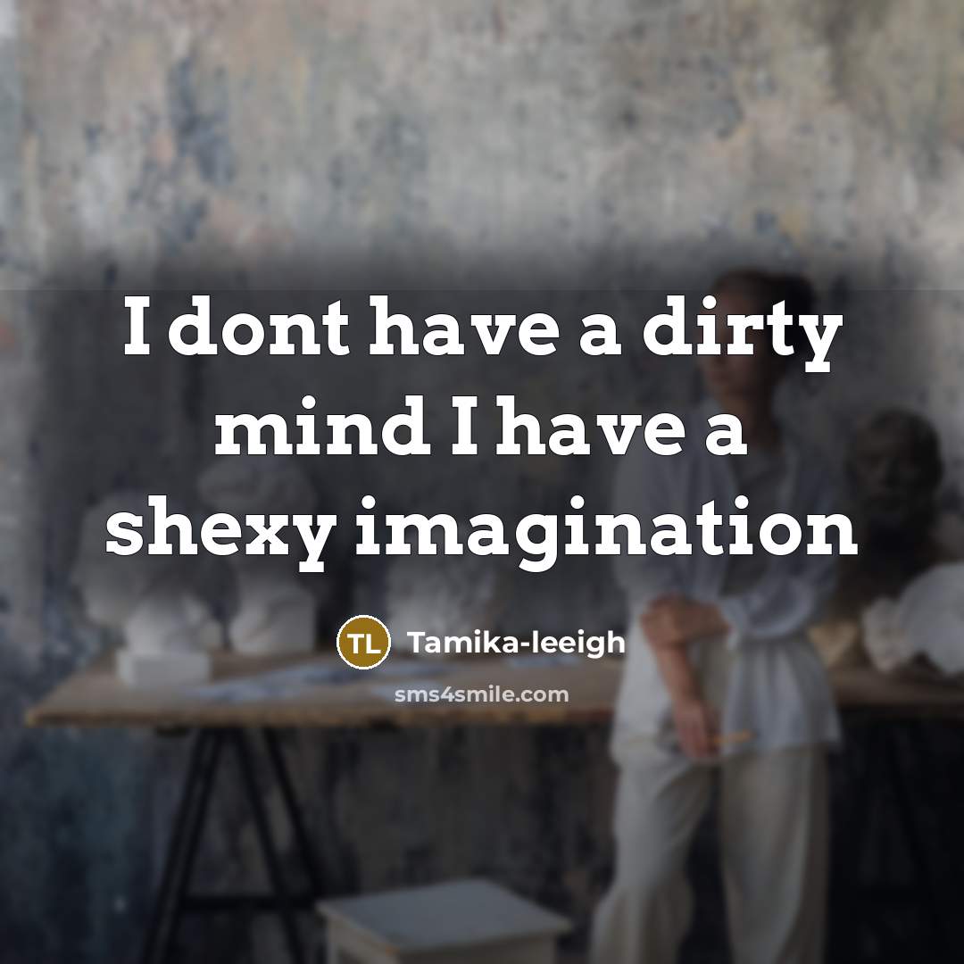 “I dont have a dirty mind I have a shexy…” quote by Tamika-leeigh