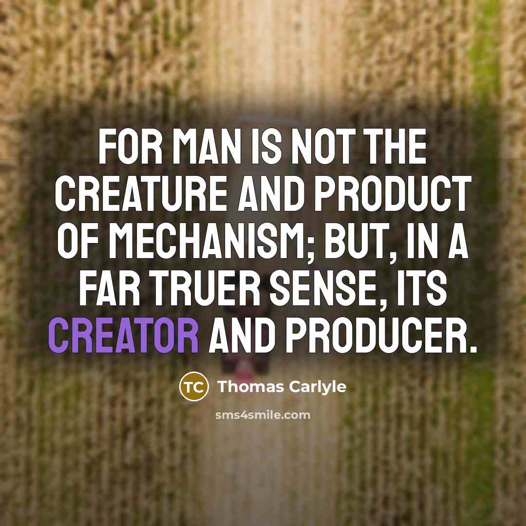 “For man is not the creature and product of Mechanism;…” quote by Thomas Carlyle