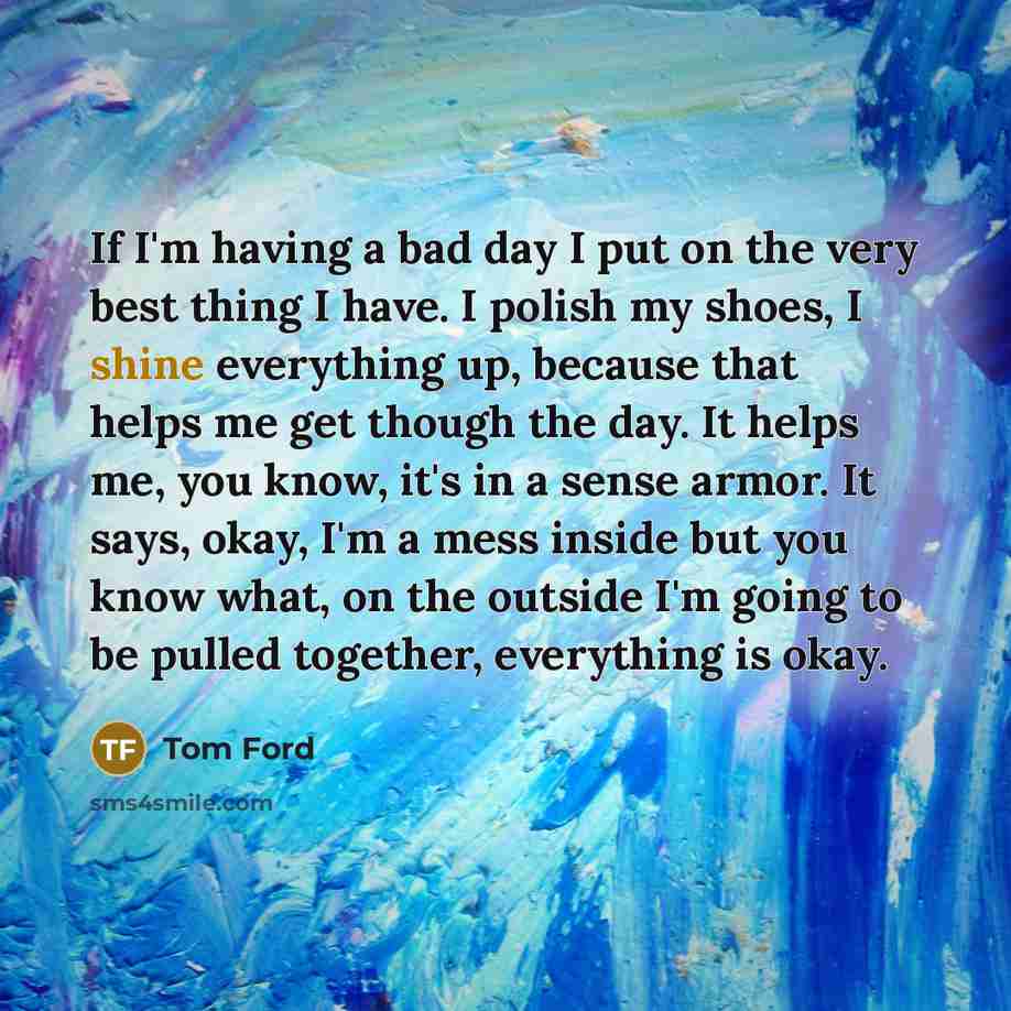 “If I'm having a bad day I put on the…” quote by Tom Ford