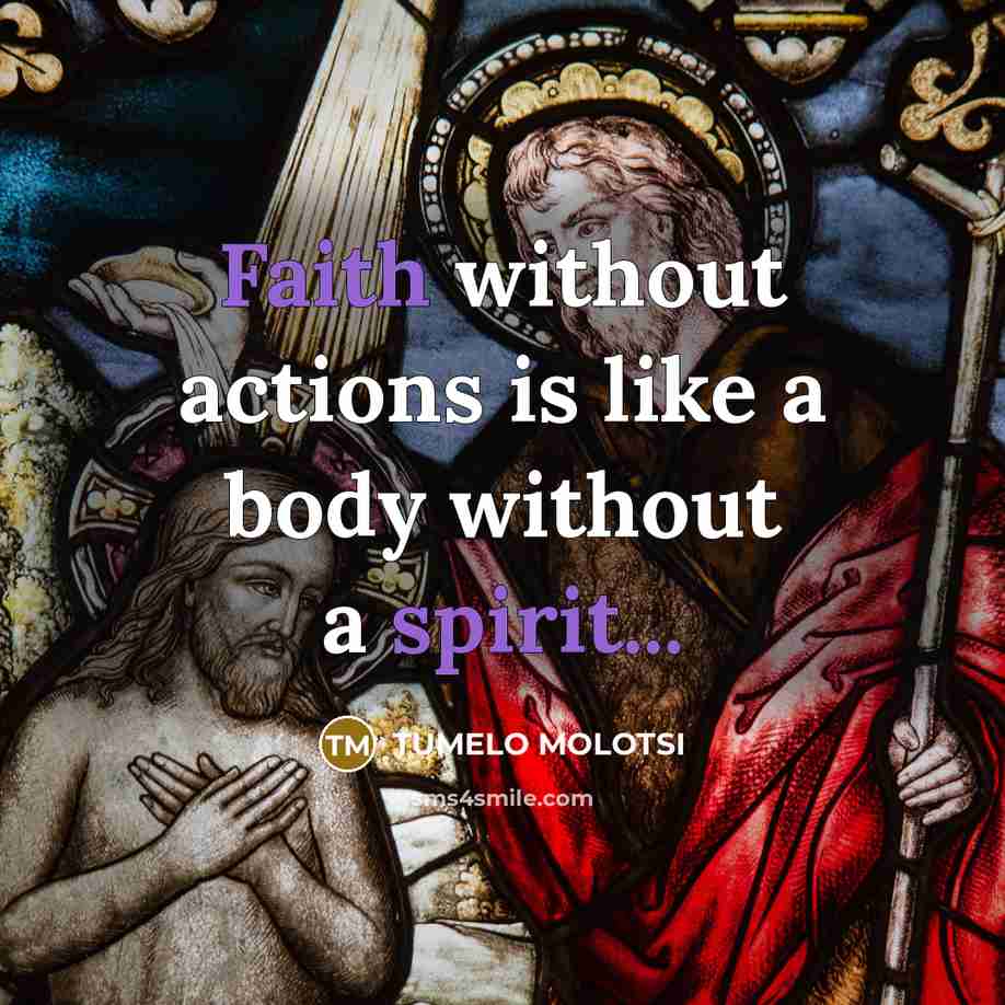 “Faith without actions is like a body without a spirit...…” quote by TUMELO MOLOTSI