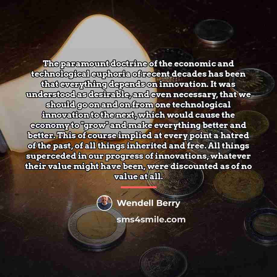 “The paramount doctrine of the economic and technological euphoria of…” quote by Wendell Berry