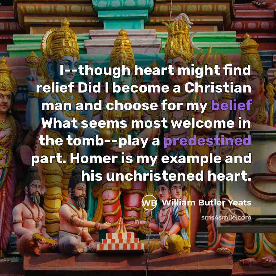 “I--though heart might find relief Did I become a Christian…” quote by William Butler Yeats