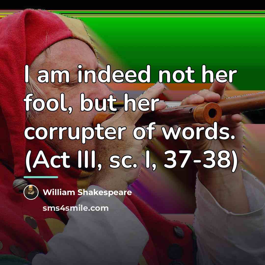 “I am indeed not her fool, but her corrupter of…” quote by William Shakespeare