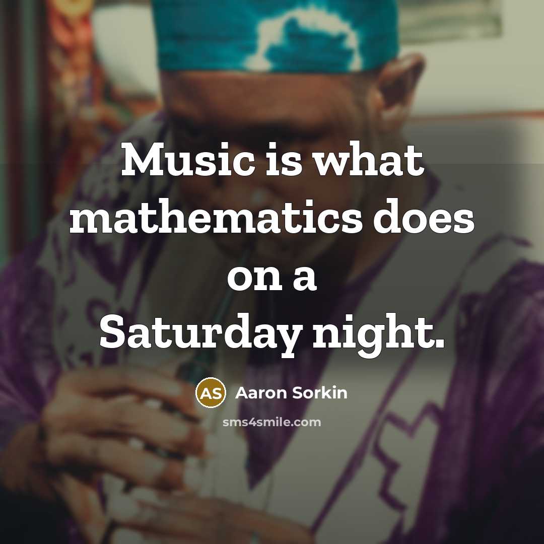 “Music is what mathematics does on a Saturday night.…” quote by Aaron Sorkin