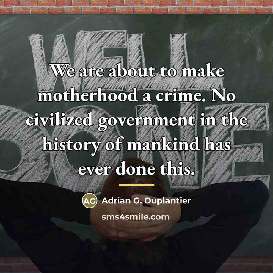“We are about to make motherhood a crime. No civilized…” quote by Adrian G. Duplantier