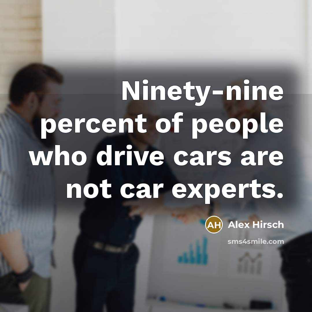 “Ninety-nine percent of people who drive cars are not car…” quote by Alex Hirsch